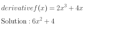 The derivative of f(x)=2x^3+4x is 6x^2+4